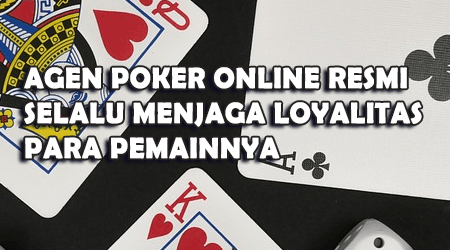 agen poker resmi yang loyal pada pemain